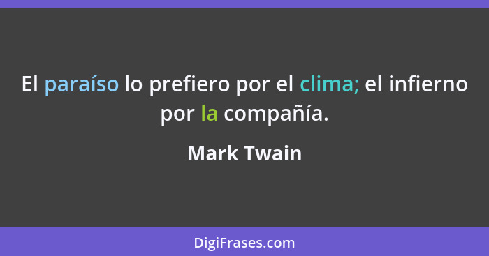 El paraíso lo prefiero por el clima; el infierno por la compañía.... - Mark Twain