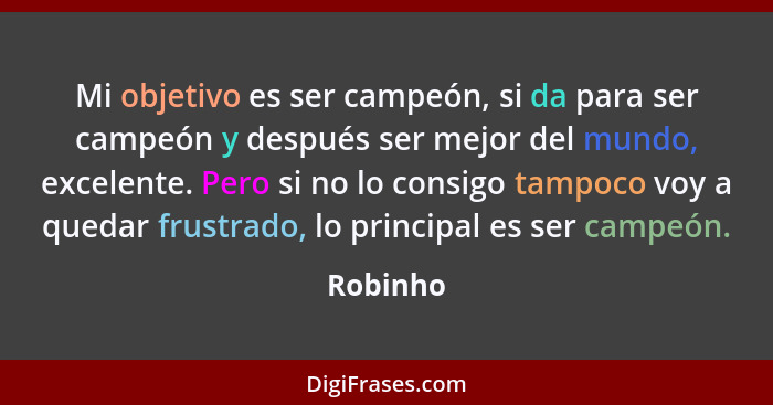 Mi objetivo es ser campeón, si da para ser campeón y después ser mejor del mundo, excelente. Pero si no lo consigo tampoco voy a quedar frus... - Robinho