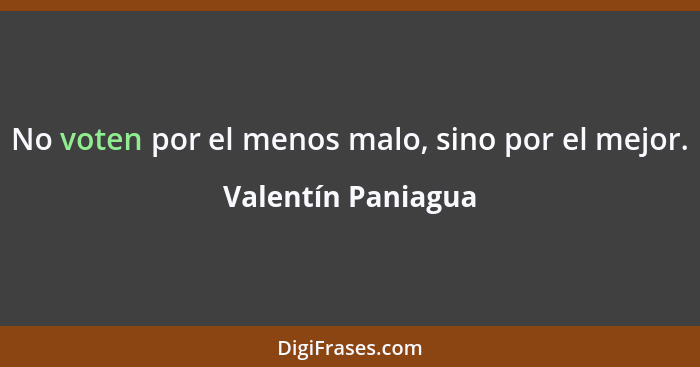 No voten por el menos malo, sino por el mejor.... - Valentín Paniagua