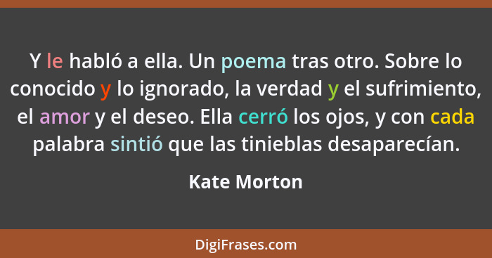 Y le habló a ella. Un poema tras otro. Sobre lo conocido y lo ignorado, la verdad y el sufrimiento, el amor y el deseo. Ella cerró los o... - Kate Morton