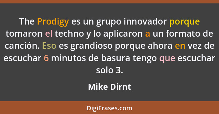 The Prodigy es un grupo innovador porque tomaron el techno y lo aplicaron a un formato de canción. Eso es grandioso porque ahora en vez d... - Mike Dirnt