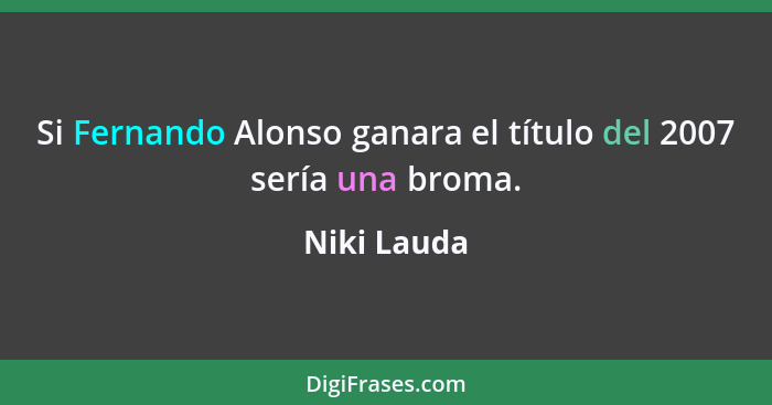 Si Fernando Alonso ganara el título del 2007 sería una broma.... - Niki Lauda