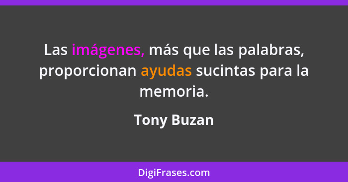 Las imágenes, más que las palabras, proporcionan ayudas sucintas para la memoria.... - Tony Buzan