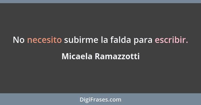 No necesito subirme la falda para escribir.... - Micaela Ramazzotti