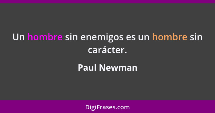 Un hombre sin enemigos es un hombre sin carácter.... - Paul Newman