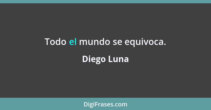 Todo el mundo se equivoca.... - Diego Luna