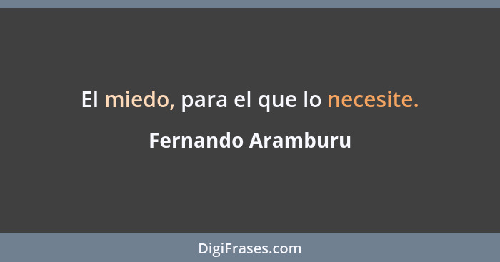 El miedo, para el que lo necesite.... - Fernando Aramburu