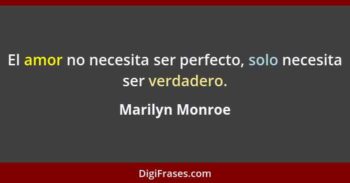 El amor no necesita ser perfecto, solo necesita ser verdadero.... - Marilyn Monroe