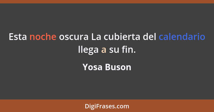 Esta noche oscura La cubierta del calendario llega a su fin.... - Yosa Buson