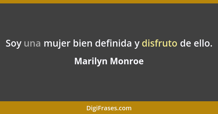 Soy una mujer bien definida y disfruto de ello.... - Marilyn Monroe