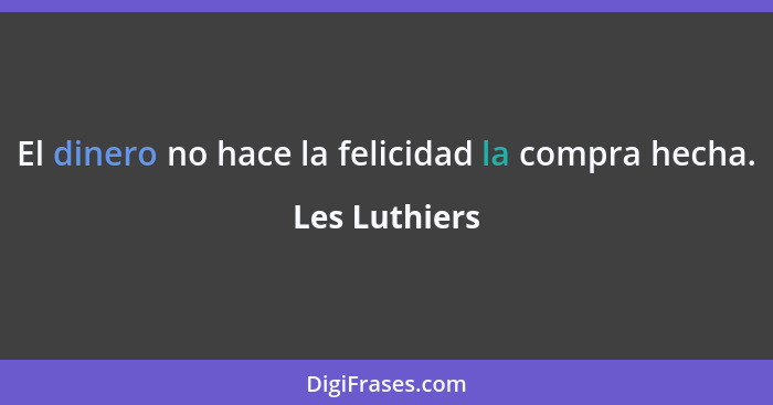 El dinero no hace la felicidad la compra hecha.... - Les Luthiers