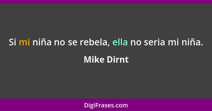 Si mi niña no se rebela, ella no seria mi niña.... - Mike Dirnt