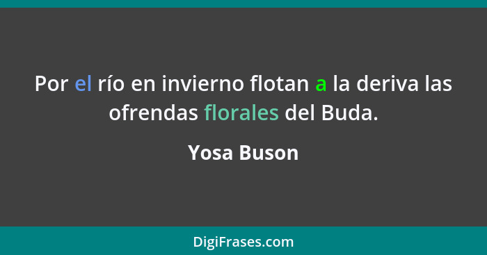 Por el río en invierno flotan a la deriva las ofrendas florales del Buda.... - Yosa Buson