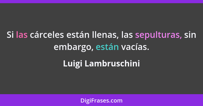 Si las cárceles están llenas, las sepulturas, sin embargo, están vacías.... - Luigi Lambruschini