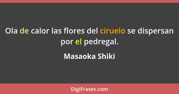 Ola de calor las flores del ciruelo se dispersan por el pedregal.... - Masaoka Shiki