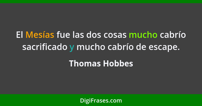 El Mesías fue las dos cosas mucho cabrío sacrificado y mucho cabrío de escape.... - Thomas Hobbes