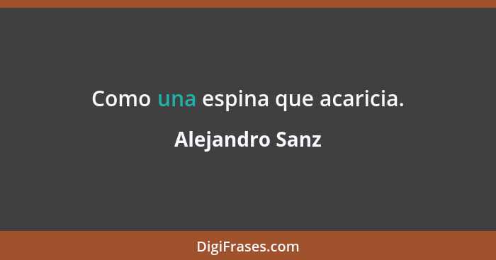 Como una espina que acaricia.... - Alejandro Sanz