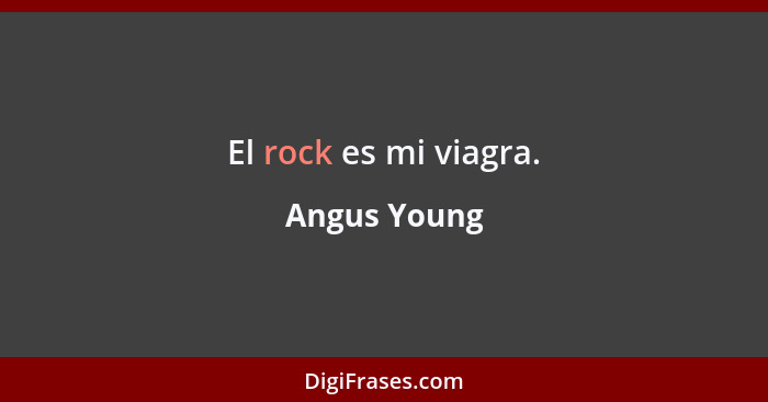 El rock es mi viagra.... - Angus Young