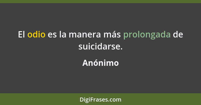 El odio es la manera más prolongada de suicidarse.... - Anónimo