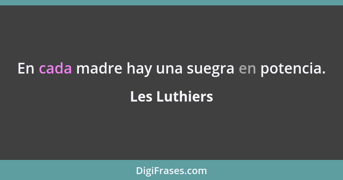 En cada madre hay una suegra en potencia.... - Les Luthiers