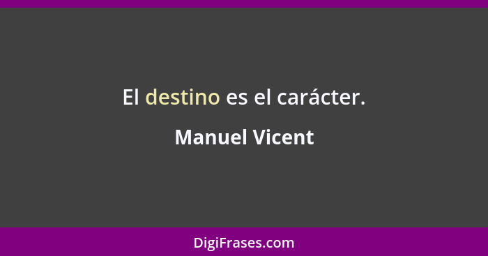 El destino es el carácter.... - Manuel Vicent