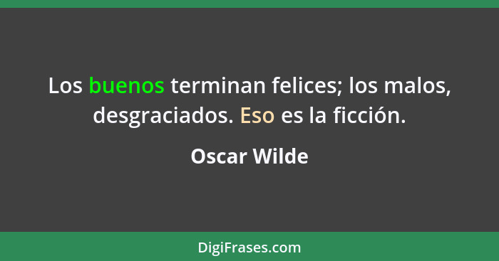 Los buenos terminan felices; los malos, desgraciados. Eso es la ficción.... - Oscar Wilde