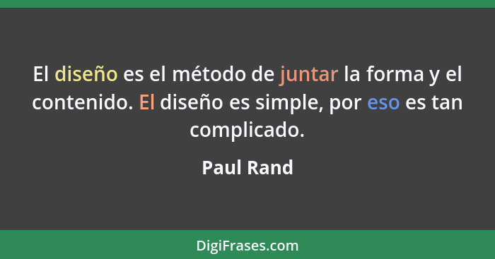 El diseño es el método de juntar la forma y el contenido. El diseño es simple, por eso es tan complicado.... - Paul Rand