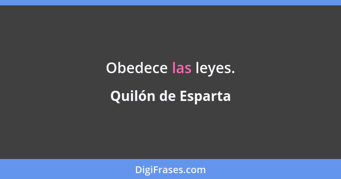 Obedece las leyes.... - Quilón de Esparta