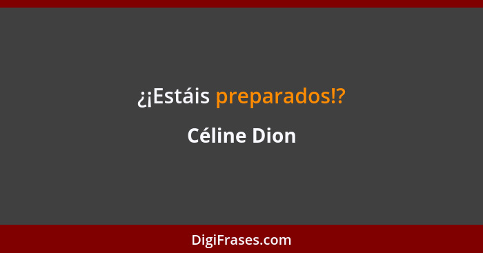 ¿¡Estáis preparados!?... - Céline Dion