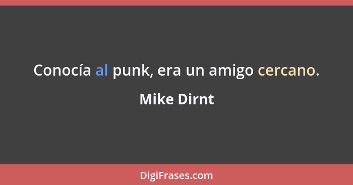 Conocía al punk, era un amigo cercano.... - Mike Dirnt