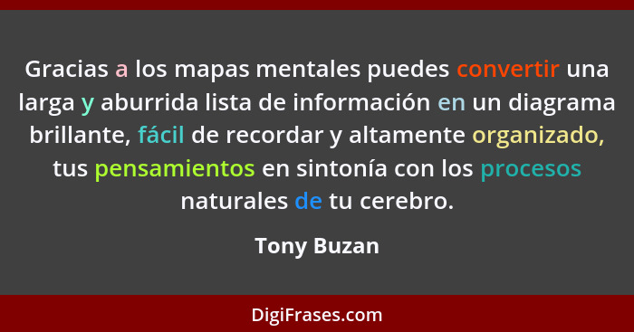 Gracias a los mapas mentales puedes convertir una larga y aburrida lista de información en un diagrama brillante, fácil de recordar y alt... - Tony Buzan