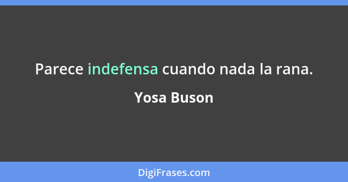 Parece indefensa cuando nada la rana.... - Yosa Buson