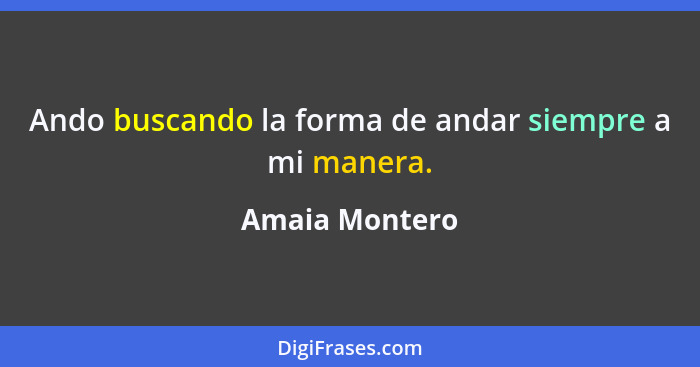 Ando buscando la forma de andar siempre a mi manera.... - Amaia Montero