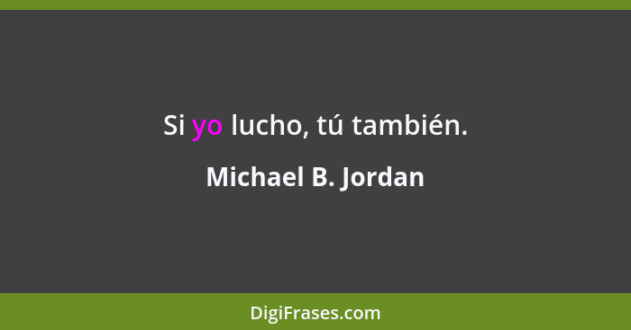 Si yo lucho, tú también.... - Michael B. Jordan