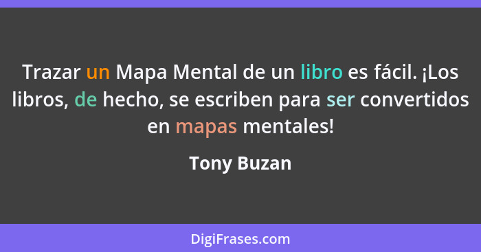 Trazar un Mapa Mental de un libro es fácil. ¡Los libros, de hecho, se escriben para ser convertidos en mapas mentales!... - Tony Buzan