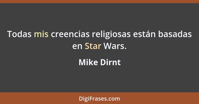 Todas mis creencias religiosas están basadas en Star Wars.... - Mike Dirnt