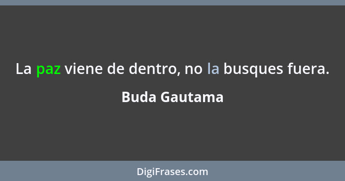 La paz viene de dentro, no la busques fuera.... - Buda Gautama