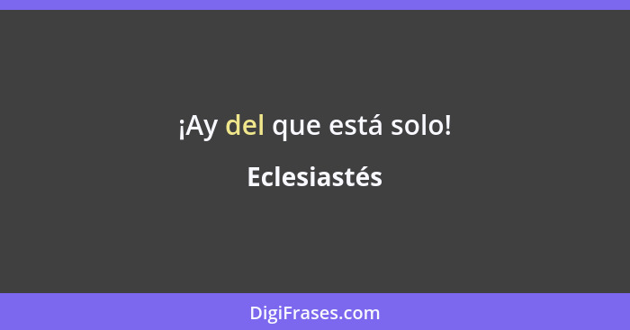 ¡Ay del que está solo!... - Eclesiastés