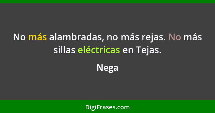 No más alambradas, no más rejas. No más sillas eléctricas en Tejas.... - Nega