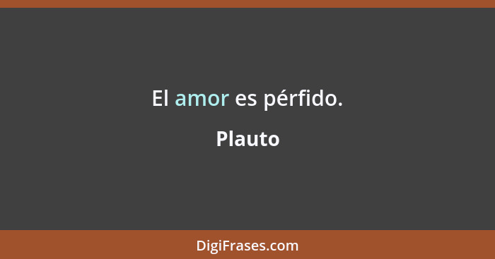 El amor es pérfido.... - Plauto