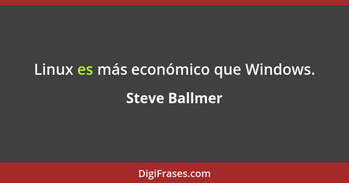 Linux es más económico que Windows.... - Steve Ballmer