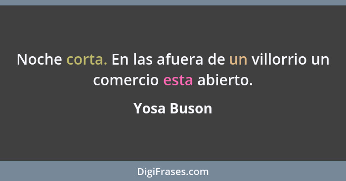 Noche corta. En las afuera de un villorrio un comercio esta abierto.... - Yosa Buson