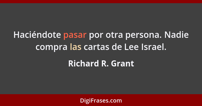 Haciéndote pasar por otra persona. Nadie compra las cartas de Lee Israel.... - Richard R. Grant