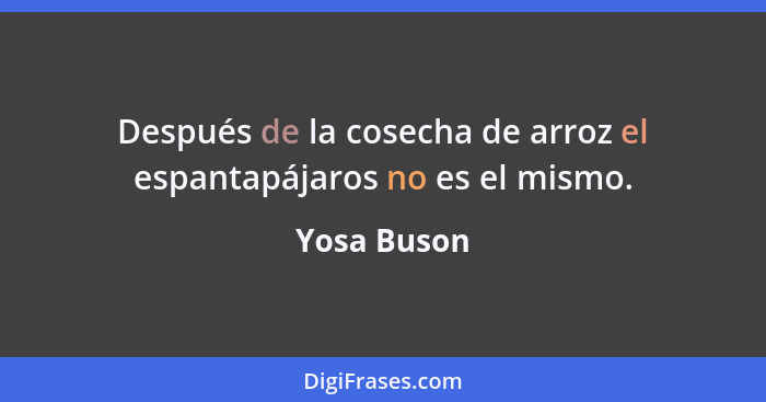 Después de la cosecha de arroz el espantapájaros no es el mismo.... - Yosa Buson