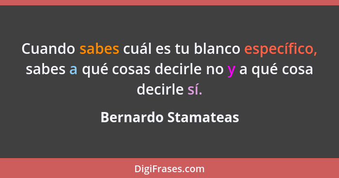 Cuando sabes cuál es tu blanco específico, sabes a qué cosas decirle no y a qué cosa decirle sí.... - Bernardo Stamateas