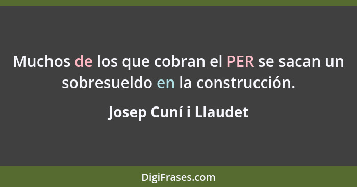 Muchos de los que cobran el PER se sacan un sobresueldo en la construcción.... - Josep Cuní i Llaudet