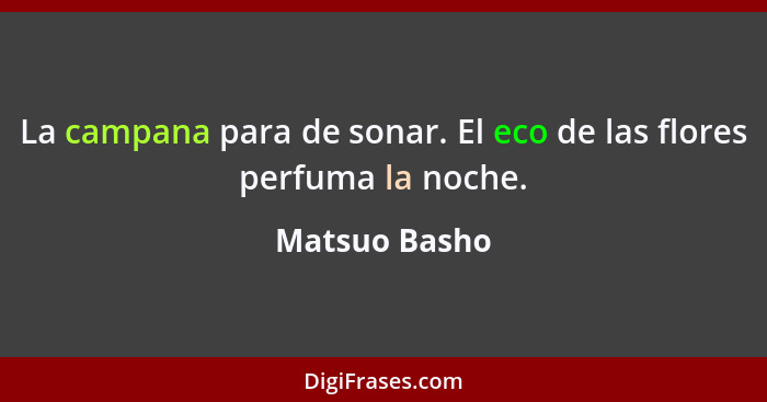 La campana para de sonar. El eco de las flores perfuma la noche.... - Matsuo Basho