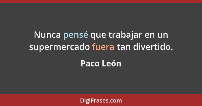 Nunca pensé que trabajar en un supermercado fuera tan divertido.... - Paco León