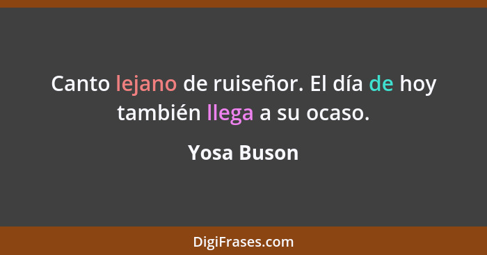 Canto lejano de ruiseñor. El día de hoy también llega a su ocaso.... - Yosa Buson