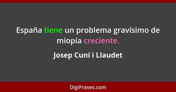 España tiene un problema gravísimo de miopía creciente.... - Josep Cuní i Llaudet